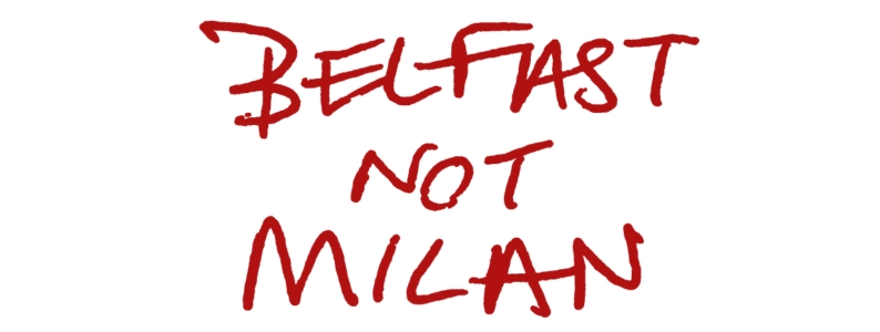 Belfast Not Milan